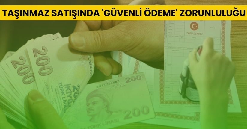 Taşınmaz satışında 'Güvenli Ödeme' zorunluluğu