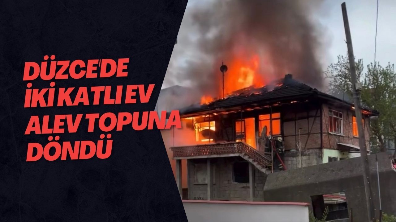Düzce'de İki Katlı Ev Alev Topuna Döndü