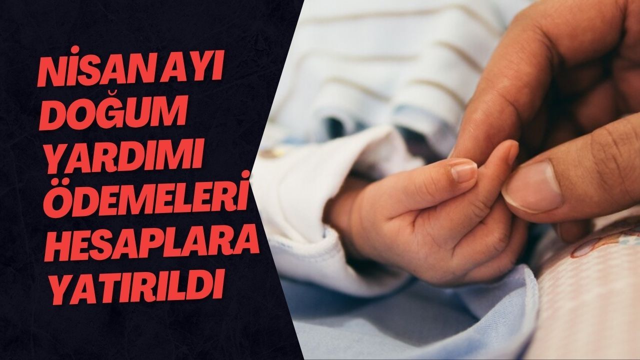 Nisan Ayı Doğum Yardımı Ödemeleri Hesaplara Yatırıldı