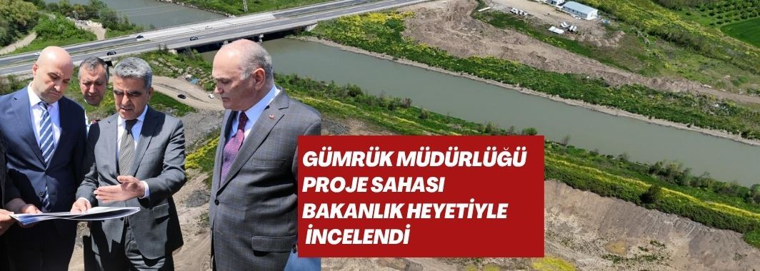 Gümrük Müdürlüğü Proje Sahası Bakanlık Heyetiyle İncelendi