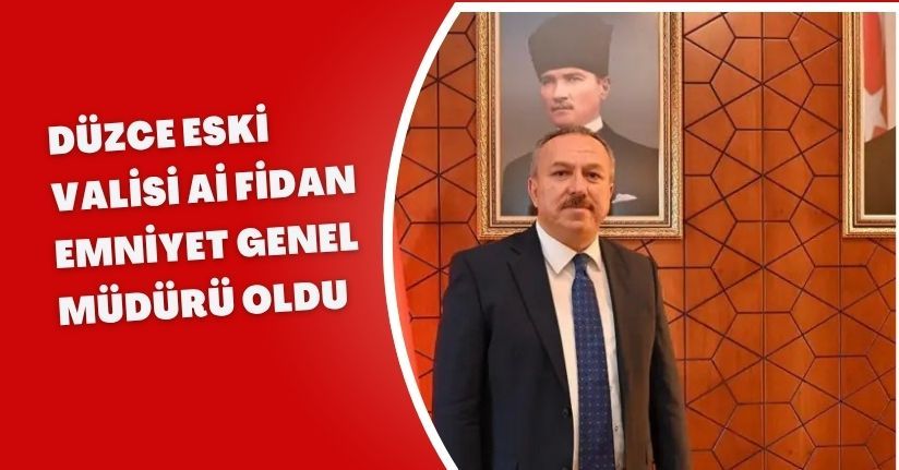 Düzce Eski Valisi Ai Fidan Emniyet Genel Müdürü Oldu