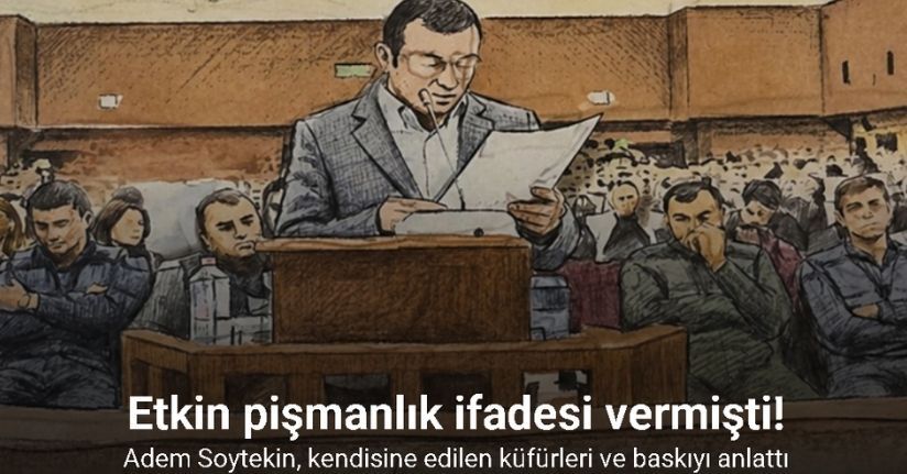 Etkin pişmanlık ifadesi veren Soytekin, kendisine edilen küfürleri ve baskıyı anlattı