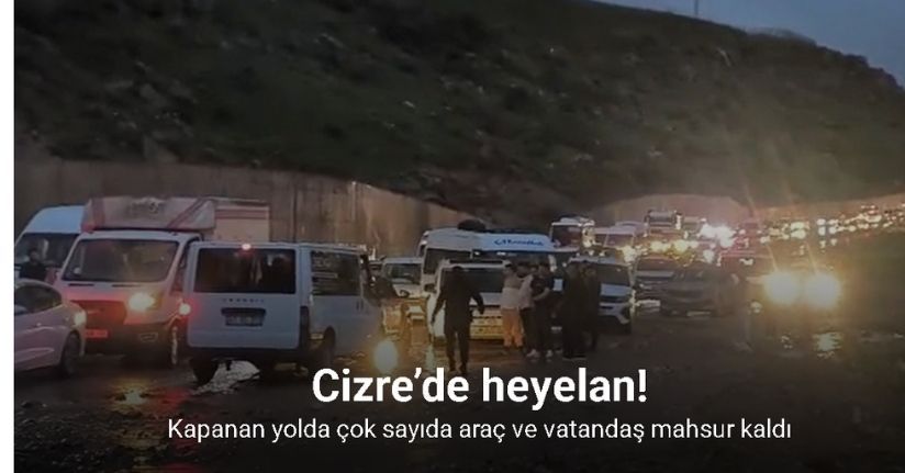 Cizre’de heyelan yolu kapattı, çok sayıda araç ve vatandaş mahsur kaldı