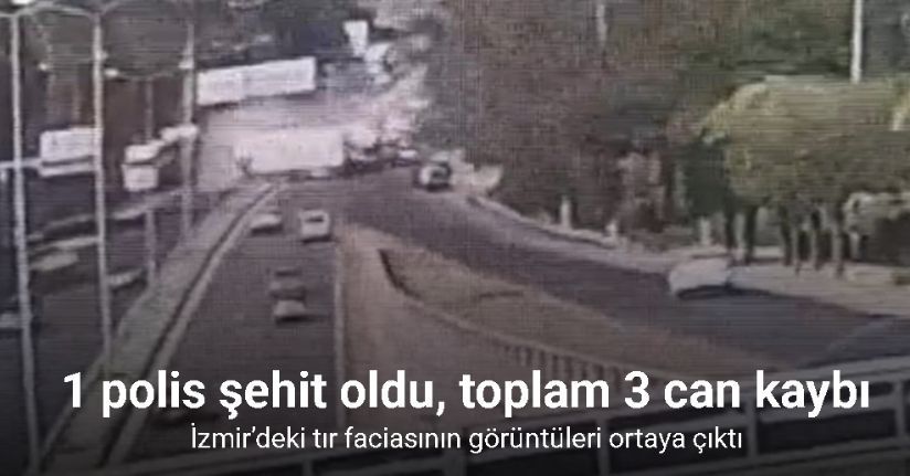 İzmir’deki tır faciasının görüntüleri ortaya çıktı