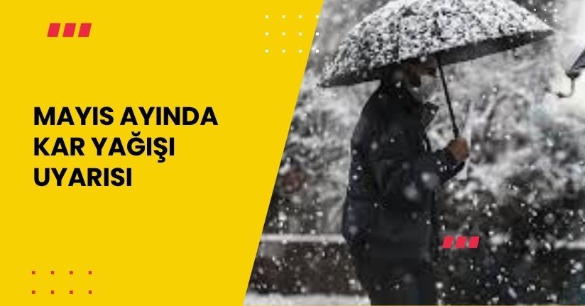 Mayıs ayında kar yağışı uyarısı