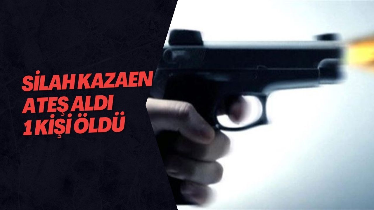 Silah Kazaen Ateş Aldı 1 Kişi Öldü