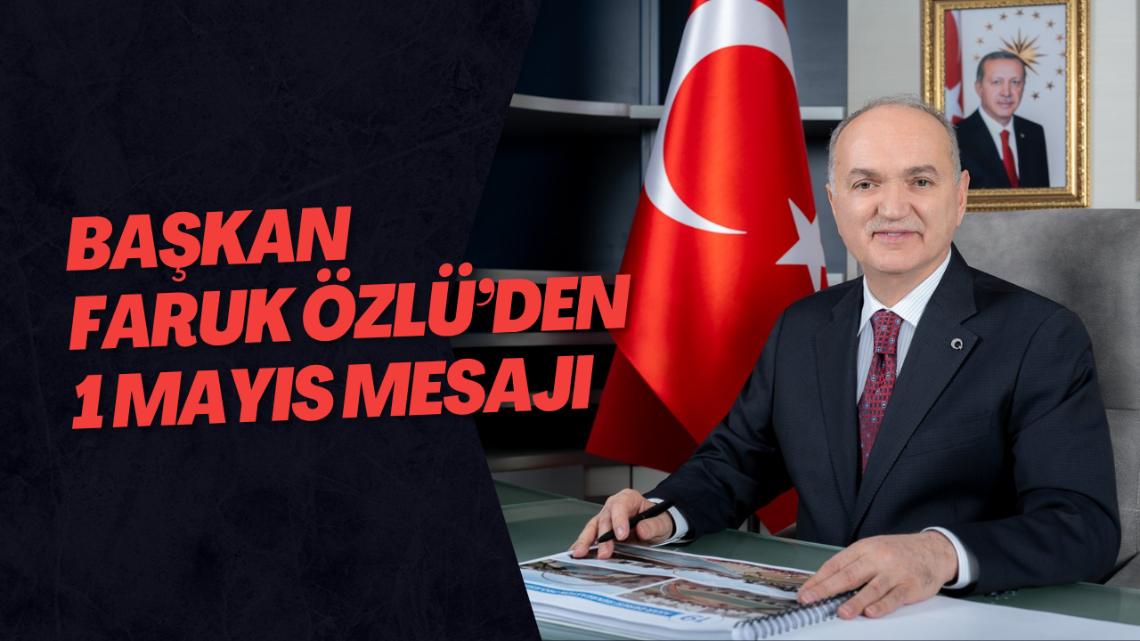 Başkan Faruk Özlü’den 1 Mayıs Mesajı