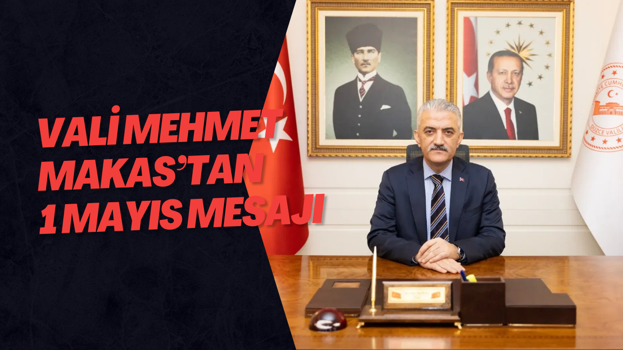 Vali Mehmet Makas’tan 1 Mayıs Mesajı