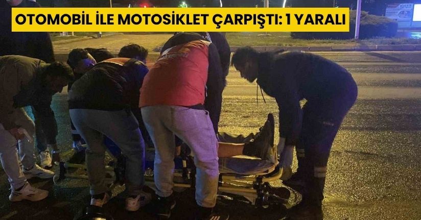 Otomobil ile motosiklet çarpıştı: 1 yaralı