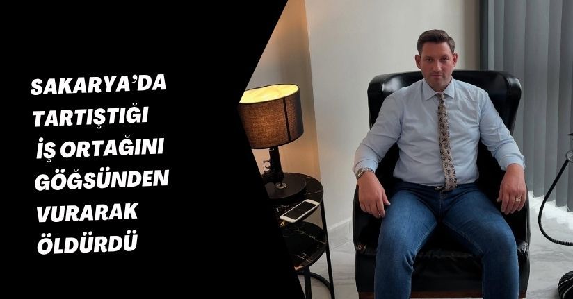 Sakarya’da tartıştığı iş ortağını göğsünden vurarak öldürdü