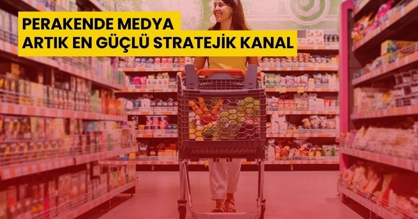 Perakende medya artık en güçlü stratejik kanal