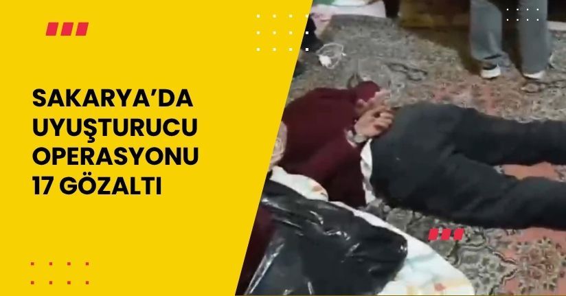 Sakarya’da uyuşturucu operasyonu: 17 gözaltı