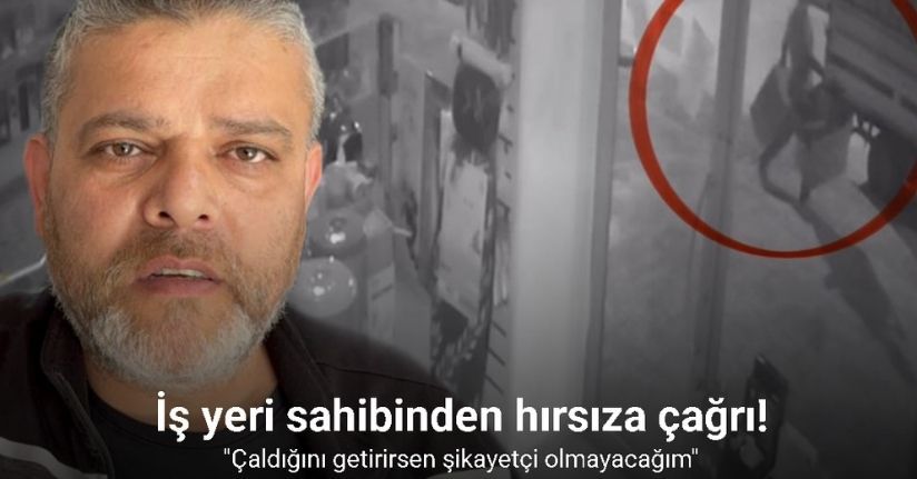 İş yeri sahibinden hırsıza çağrı: 
