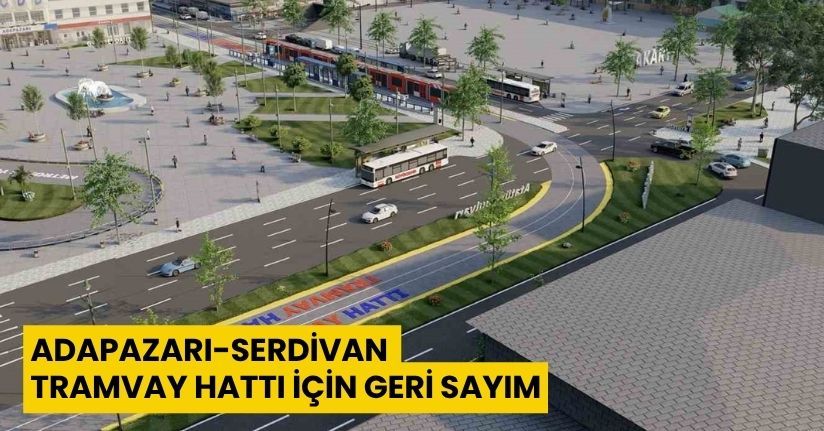 Adapazarı-Serdivan Tramvay Hattı için geri sayım