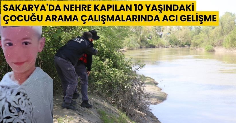 Sakarya'da nehre kapılan 10 yaşındaki çocuğu arama çalışmalarında acı gelişme