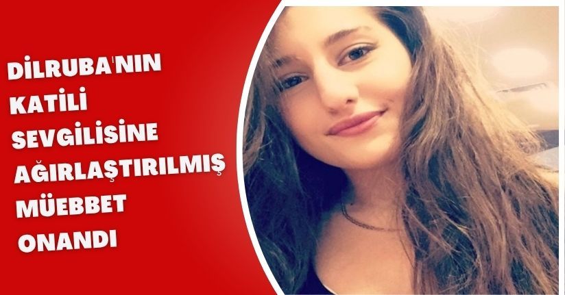 Dilruba'nın katili sevgilisine ağırlaştırılmış müebbet onandı