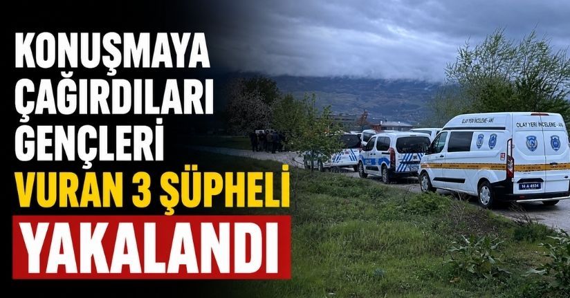 Konuşmaya çağırdıkları gençleri vuran 3 şüpheli yakalandı