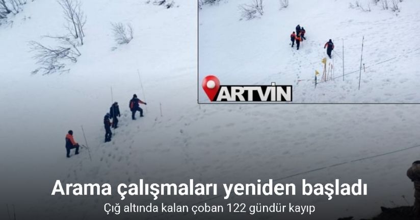 Artvin’de çığ altında kalan çoban 122 gündür kayıp: Arama çalışmaları yeniden başladı