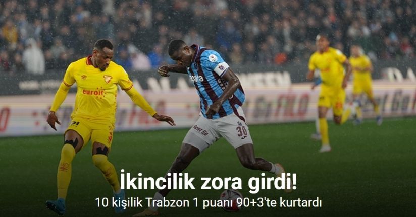 İkincilik zora girdi! 10 kişilik Trabzon 1 puanı 90+3'te kurtardı