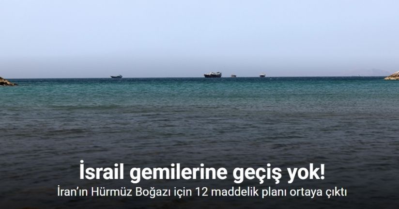 İran’dan Hürmüz Boğazı için 12 maddelik plan: İsrail gemilerine geçiş yok