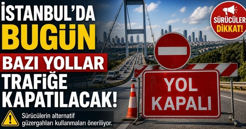 İstanbul'da bugün bazı yollar trafiğe kapatılacak