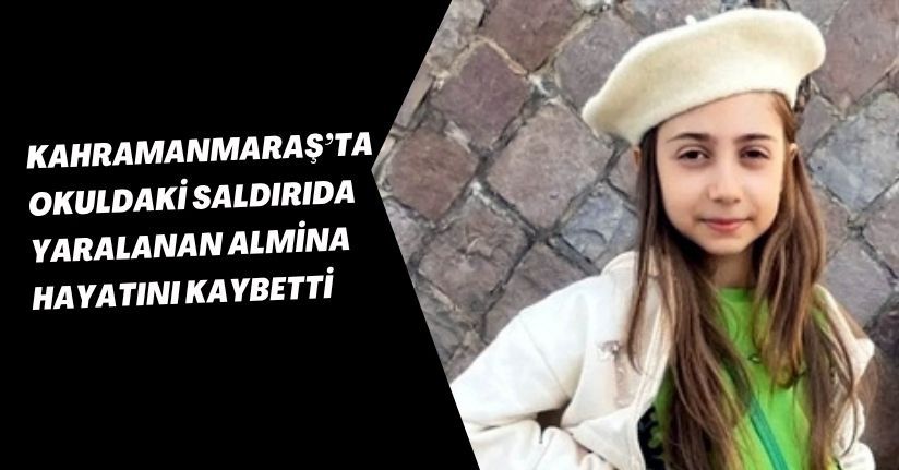 Kahramanmaraş’ta okuldaki saldırıda yaralanan Almina hayatını kaybetti