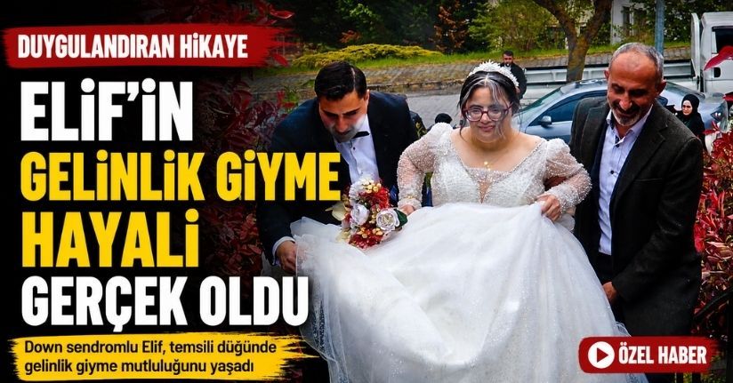 Elif'in gelinlik giyme hayali gerçek oldu