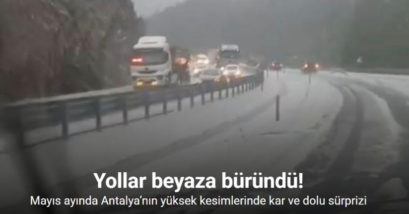 Mayıs ayında Antalya’nın yüksek kesimlerinde kar ve dolu sürprizi