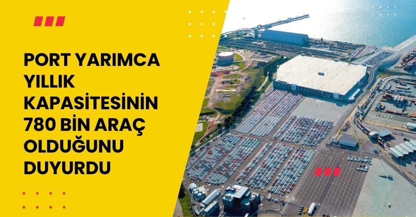 Port Yarımca, yıllık kapasitesinin 780 bin araç olduğunu duyurdu