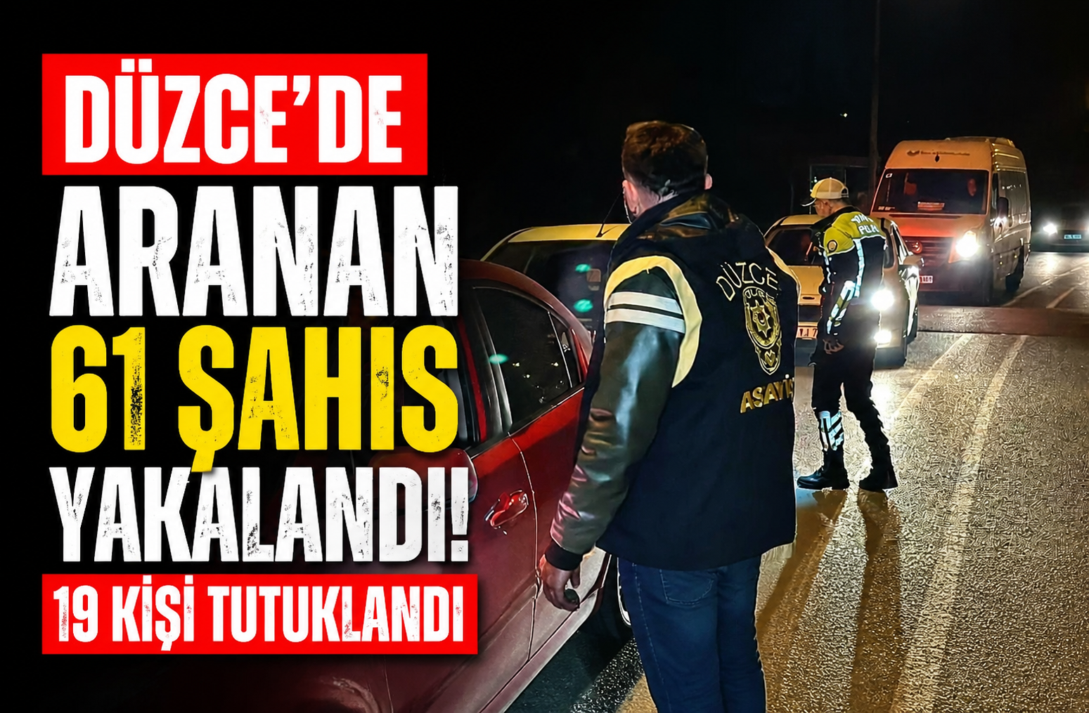 Düzce'de Aranan 61 Şahıs Yakalandı 19 Kişi Tutuklandı