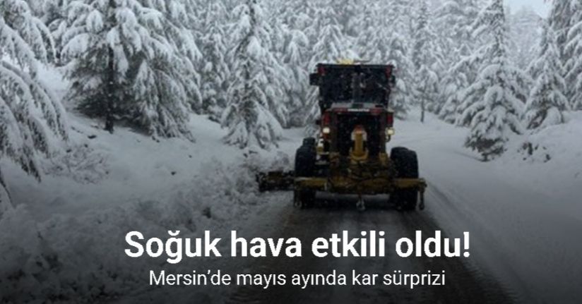 Mersin’de mayıs ayında kar sürprizi, ekipler sahada