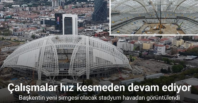 Başkentin yeni simgesi olacak stadyum havadan görüntülendi