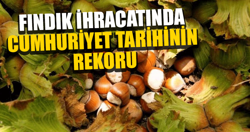 Fındık İhracatında Cumhuriyet Tarihinin Rekoru