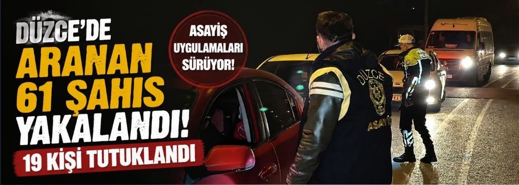 Düzce'de Aranan 61 Şahıs Yakalandı 19 Kişi Tutuklandı