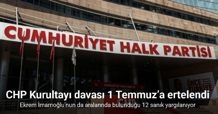 CHP Kurultayı davası 1 Temmuz’a ertelendi