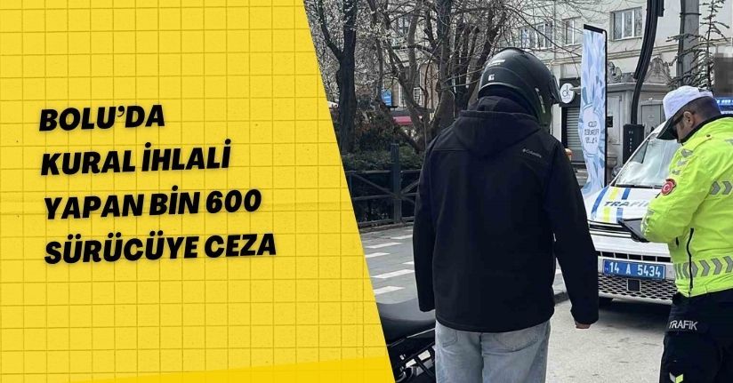 Bolu’da kural ihlali yapan bin 600 sürücüye ceza