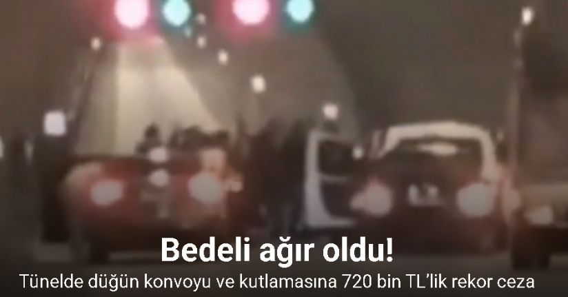 Tünelde düğün konvoyu ve kutlamasına 720 bin TL’lik rekor ceza
