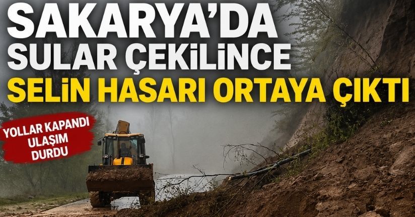 Sakarya’da sular çekilince selin hasarı ortaya çıktı