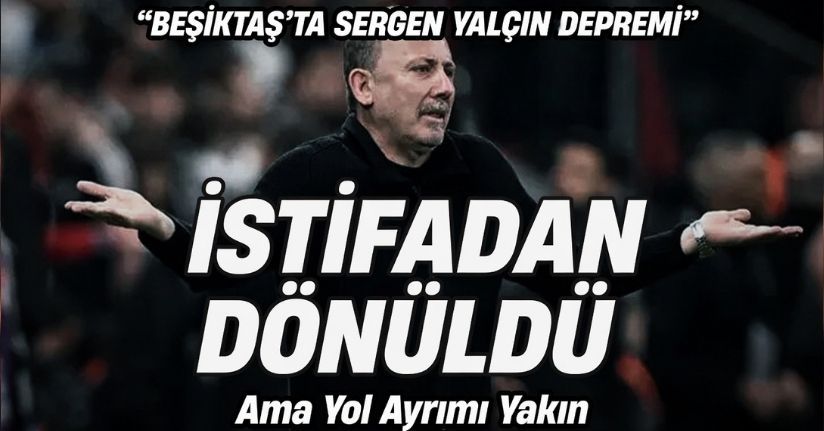 Beşiktaş’ta Sergen Yalçın Depremi: İstifadan Dönüldü Ama Yol Ayrımı Yakın