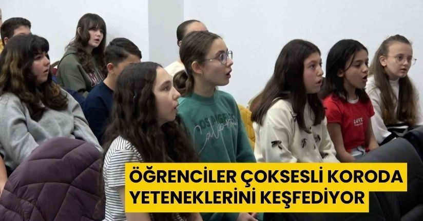 Öğrenciler çoksesli koroda yeteneklerini keşfediyor