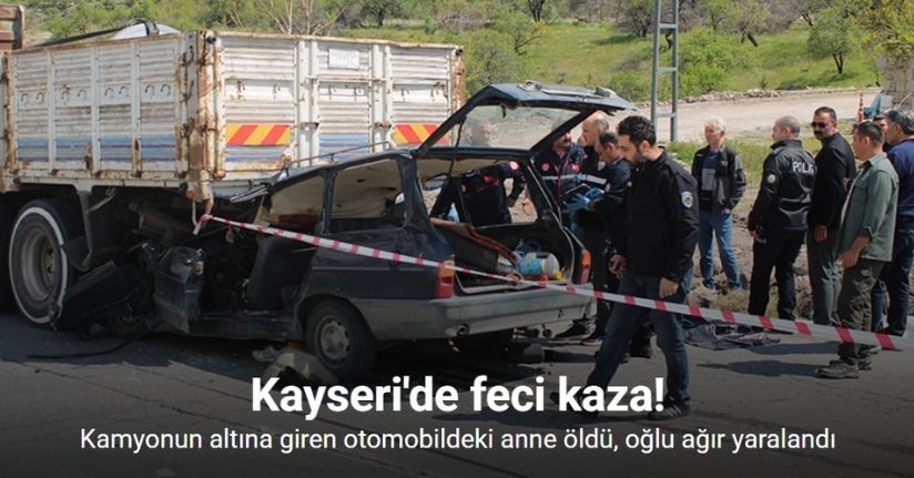 Kamyonun altına giren otomobildeki anne öldü, oğlu ağır yaralandı
