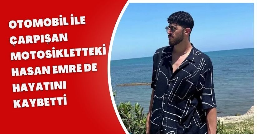Otomobil ile çarpışan motosikletteki Hasan Emre de hayatını kaybetti