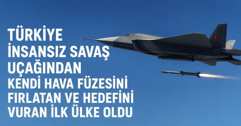 Türkiye insansız savaş uçağından kendi hava füzesini fırlatan ve hedefini vuran ilk ülke oldu
