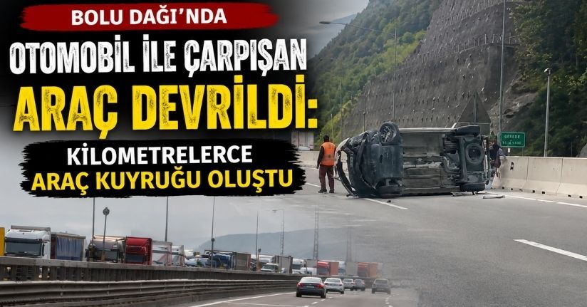 Bolu Dağı’nda otomobil ile çarpışan araç devrildi: Kilometrelerce araç kuyruğu oluştu