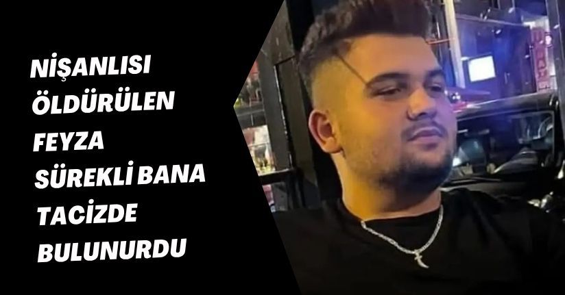 Nişanlısı öldürülen Feyza: Sürekli bana tacizde bulunurdu