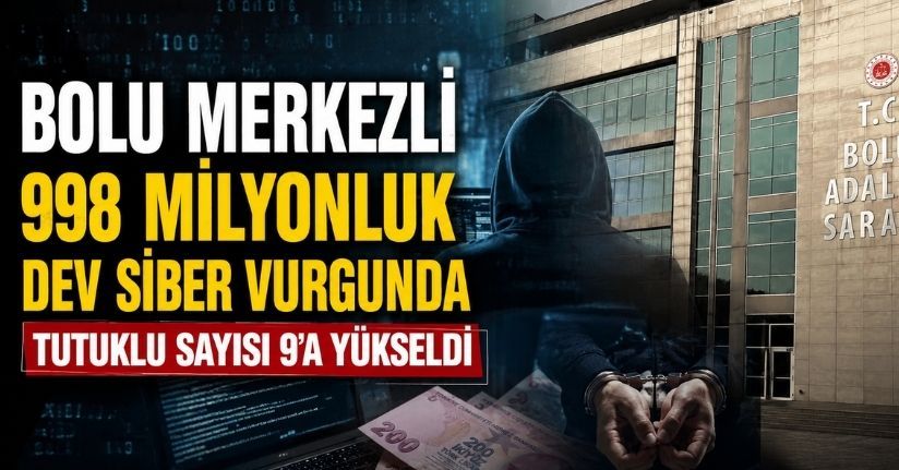 Bolu merkezli 998 milyonluk dev siber vurgunda tutuklu sayısı 9’a yükseldi