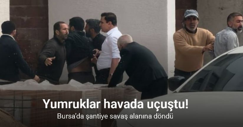 Bursa’da şantiye savaş alanına döndü: Sopalar, yumruklar havada uçuştu