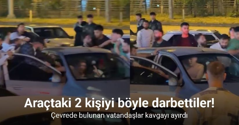 Araçtaki 2 kişiyi böyle darbettiler