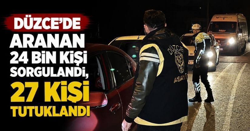 Düzce’de aranan 24 bin kişi sorgulandı, 27 kişi tutuklandı