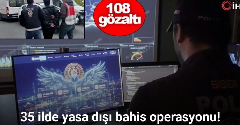 İstanbul merkezli 35 ilde yasa dışı bahis operasyonu: 108 gözaltı